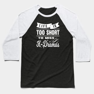 Life is too short to miss K-Dramas Baseball T-Shirt